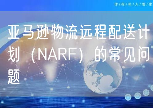 亚马逊物流远程配送计划（NARF）的常见问题