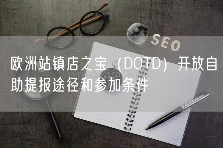 欧洲站镇店之宝（DOTD）开放自助提报途径和参加条件