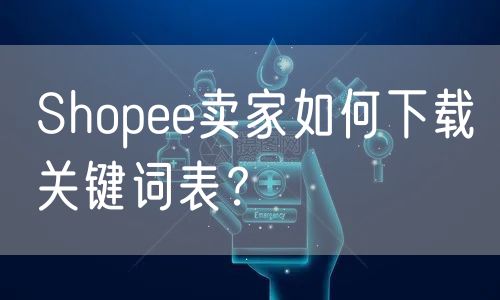 Shopee卖家如何下载关键词表？