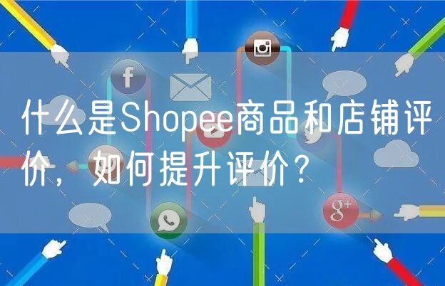 什么是Shopee商品和店铺评价，如何提升评价？