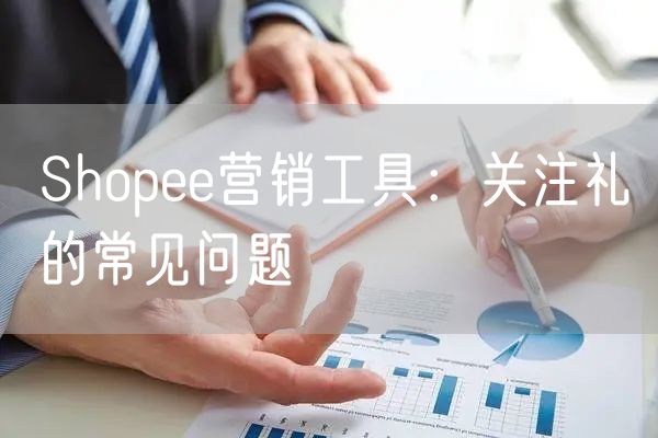 Shopee营销工具：关注礼的常见问题