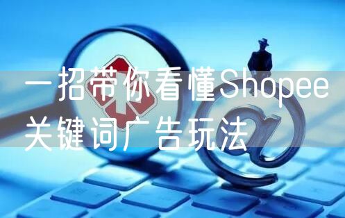 一招带你看懂Shopee关键词广告玩法