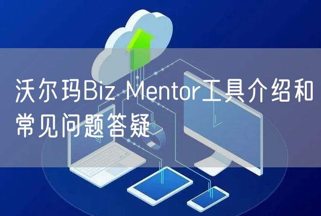 沃尔玛Biz Mentor工具介绍和常见问题答疑