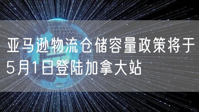 亚马逊物流仓储容量政策将于5月1日登陆加拿大站