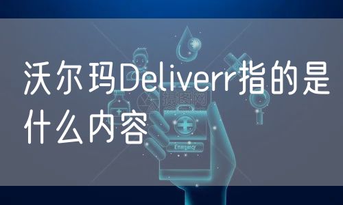 沃尔玛Deliverr是什么意思，有哪些优势