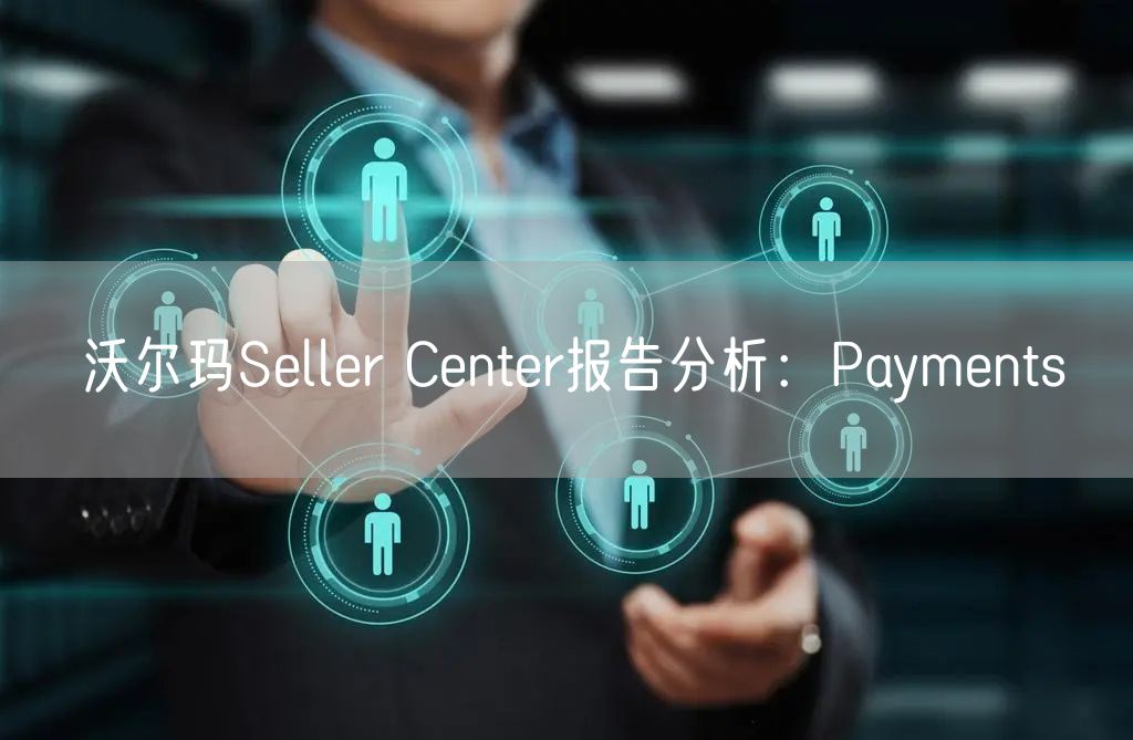 沃尔玛Seller Center报告分析：Payments