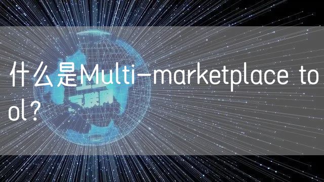 什么是Multi-marketplace tool？