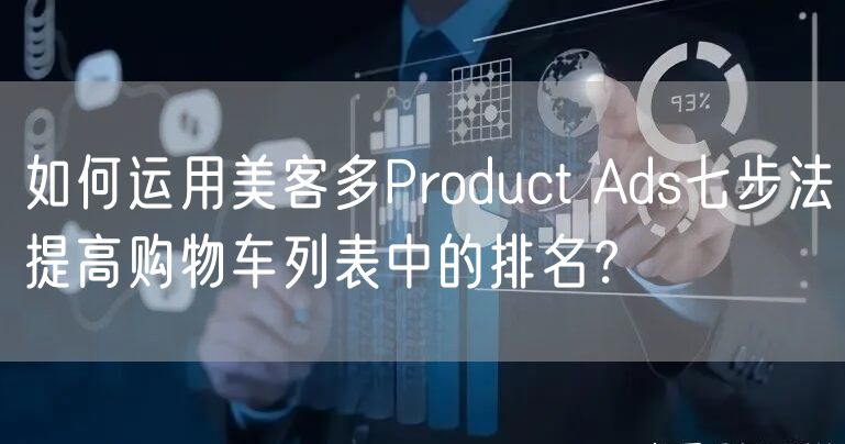 如何运用美客多Product Ads七步法提高购物车列表中的