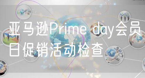 亚马逊Prime day会员日促销活动检查