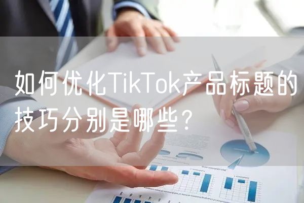 如何优化TikTok产品标题？