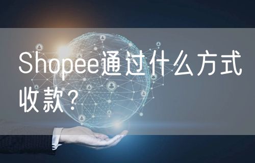 Shopee通过什么方式收款？