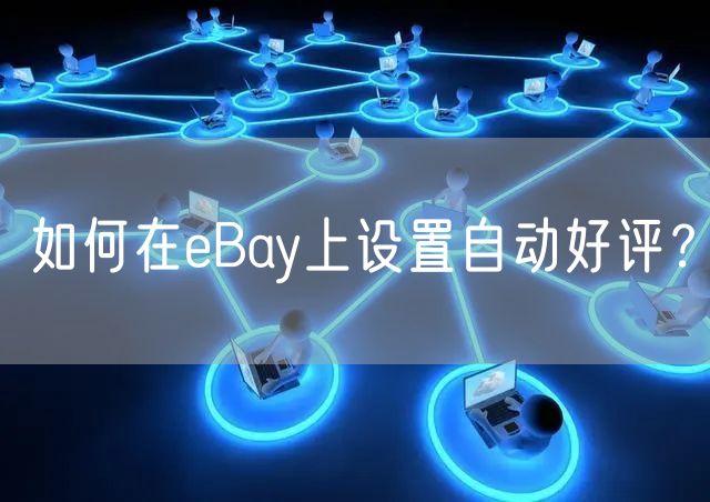 如何在eBay上设置自动好评？