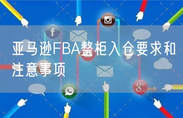 亚马逊FBA整柜入仓要求和注意事项