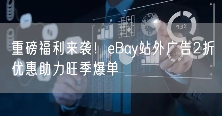 重磅福利来袭！eBay站外广告2折优惠助力旺季爆单