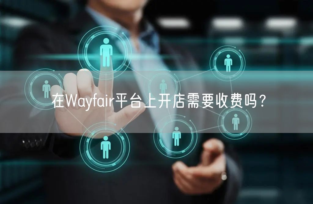 在Wayfair平台上开店需要收费吗？