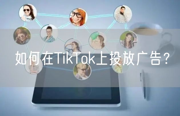 如何在TikTok上投放广告？