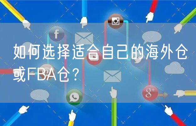 如何选择适合自己的海外仓或FBA仓？