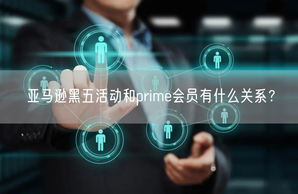 亚马逊黑五活动和prime会员有什么关系？