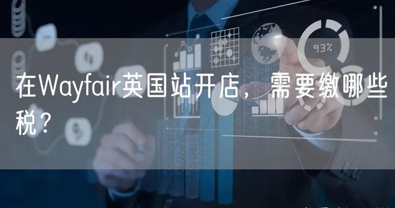 在Wayfair英国站开店，需要缴哪些税？