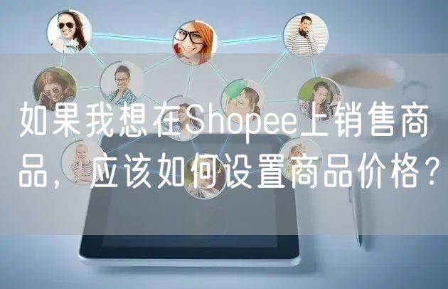 如果我想在Shopee上销售商品，应该如何设置商品价格？