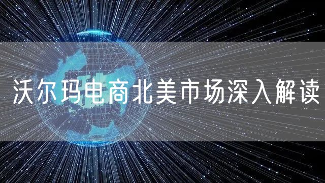 沃尔玛电商北美市场深入解读