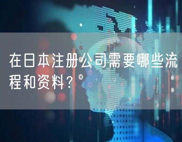 在日本注册公司需要哪些流程和资料？